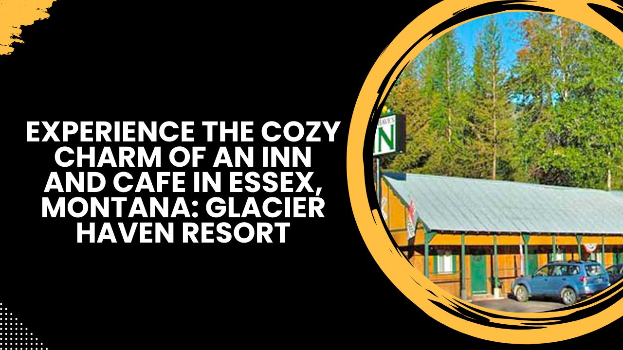 Experience the Cozy Charm of an Inn and Cafe in Essex, Montana: Glacier Haven Resort