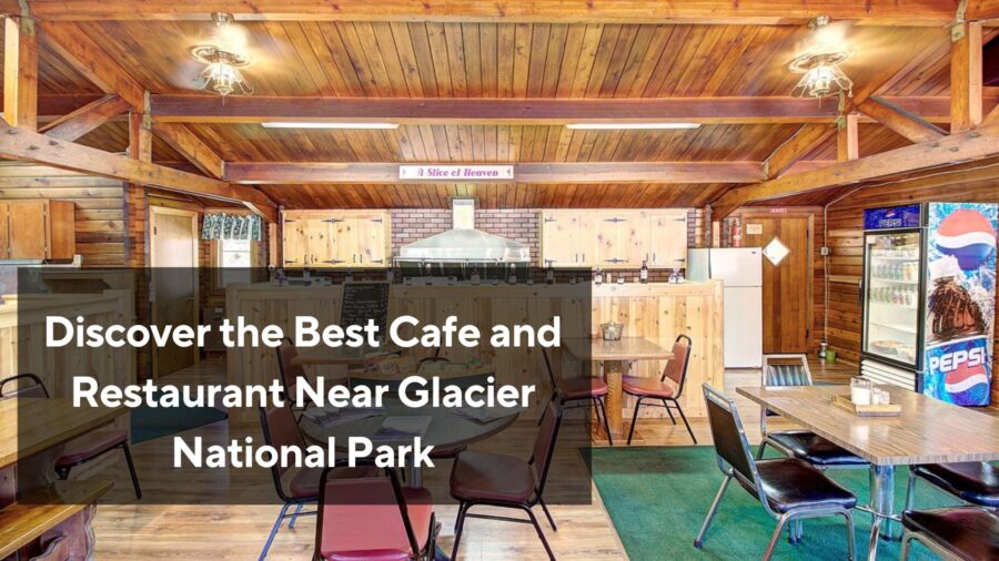 Discover the Best Cafe and Restaurant Near Glacier National Park