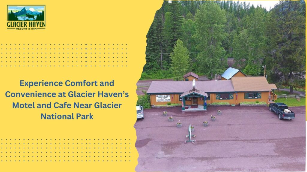 Experience Comfort and Convenience at Glacier Haven’s Motel and Cafe Near Glacier National Park