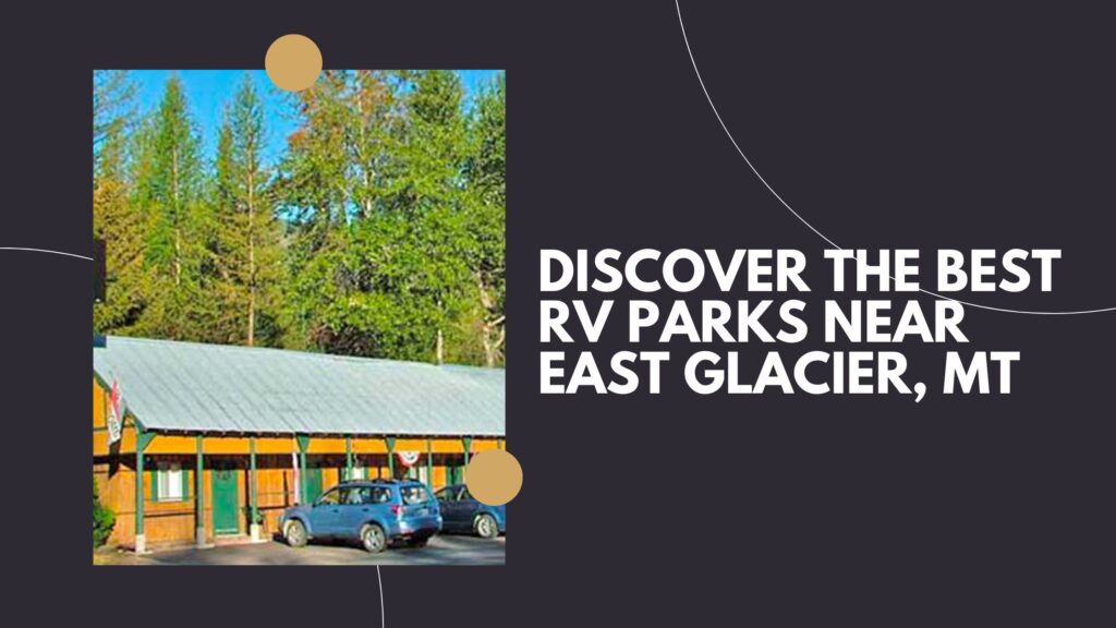Discover the Best RV Parks Near East Glacier, MT
