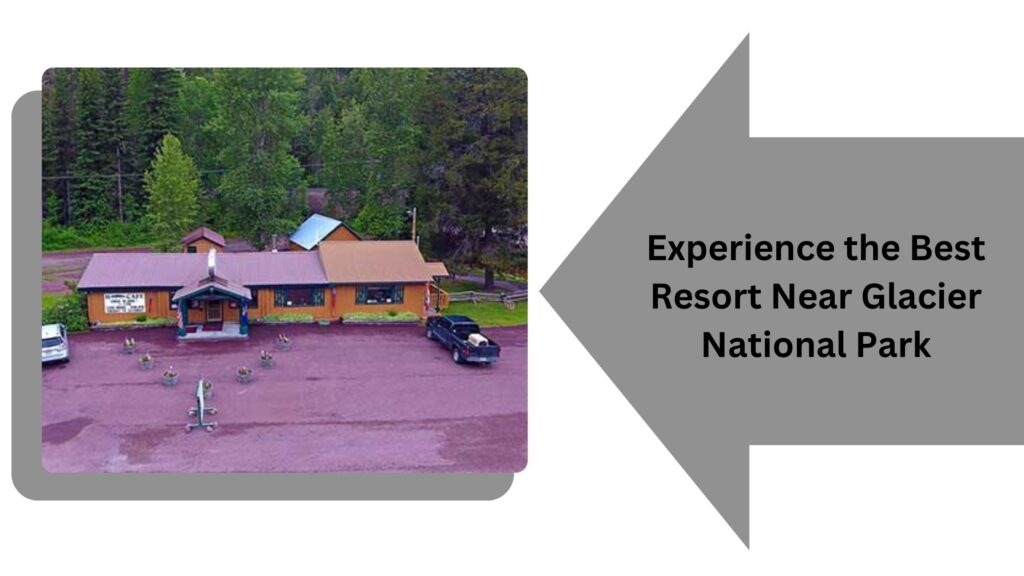 Experience the Best Resort Near Glacier National Park