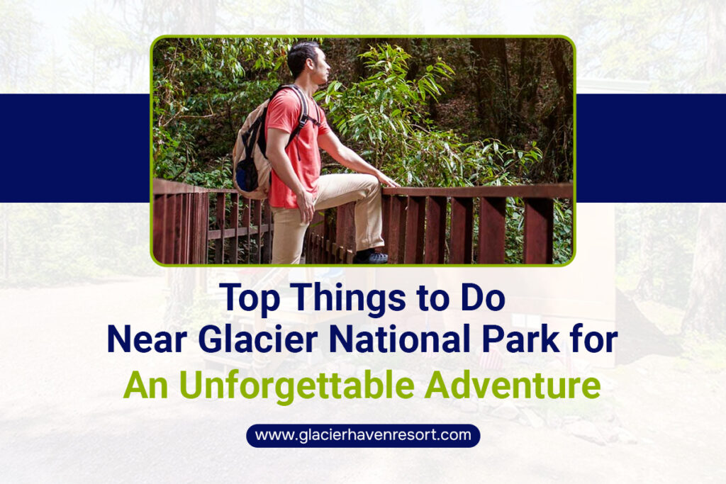 Top Things to Do Near Glacier National Park for an Unforgettable Adventure