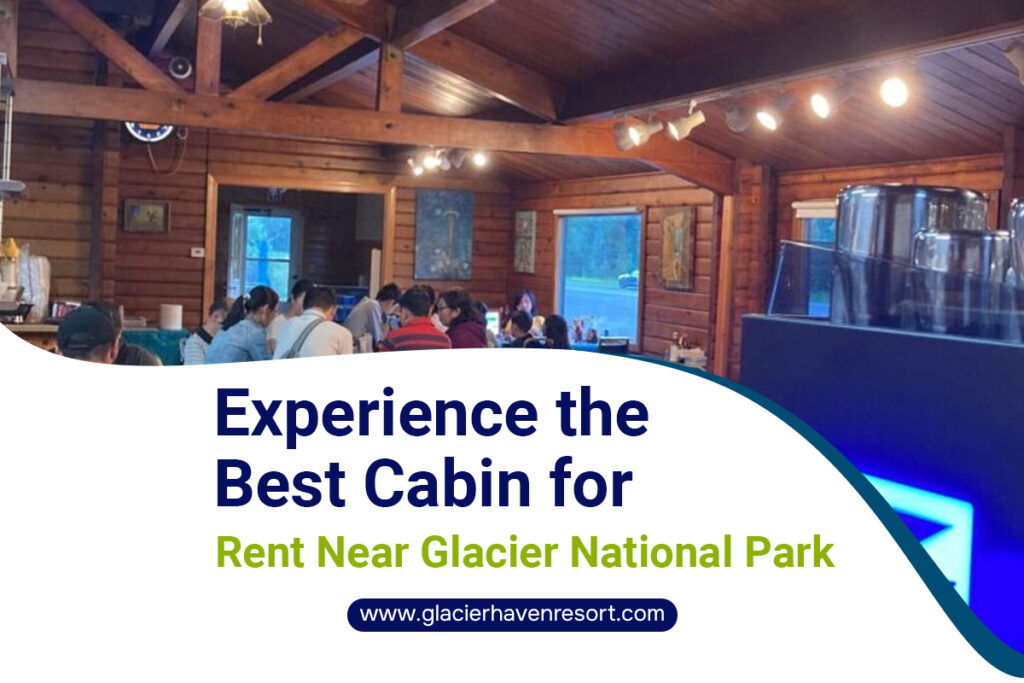 Experience the Best Cabin for Rent Near Glacier National Park