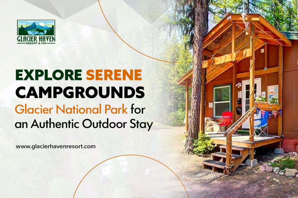 Explore Serene Campgrounds Near Glacier National Park for an Authentic Outdoor Stay